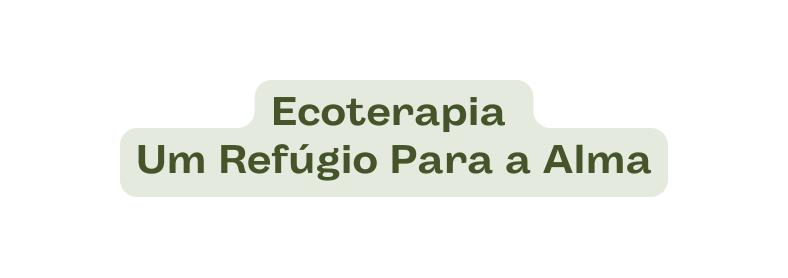Ecoterapia Um Refúgio Para a Alma